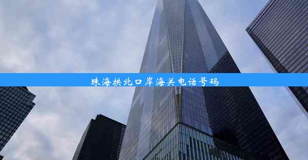 <b>珠海拱北口岸海关电话号码</b>