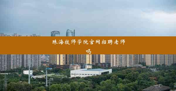 珠海技师学院官网招聘老师吗