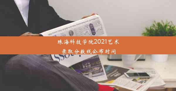 珠海科技学院2021艺术录取分数线公布时间