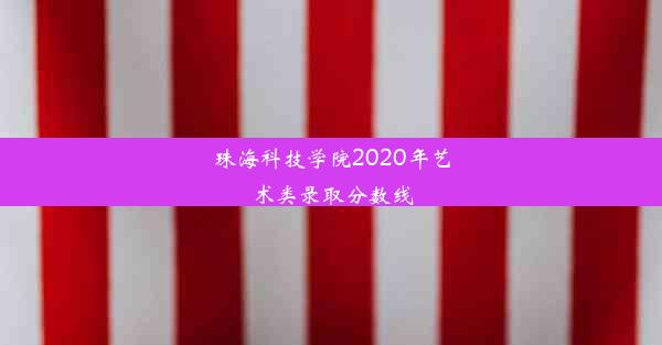 珠海科技学院2020年艺术类录取分数线