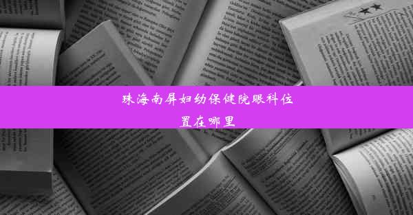 珠海南屏妇幼保健院眼科位置在哪里