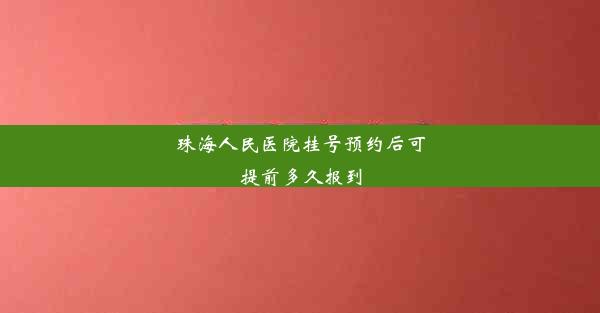 <b>珠海人民医院挂号预约后可提前多久报到</b>