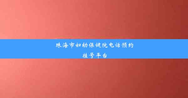 珠海市妇幼保健院电话预约挂号平台