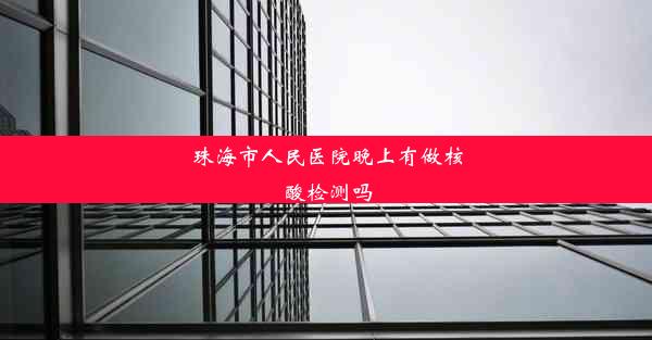 <b>珠海市人民医院晚上有做核酸检测吗</b>