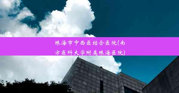 珠海市中西医结合医院(南方医科大学附属珠海医院)