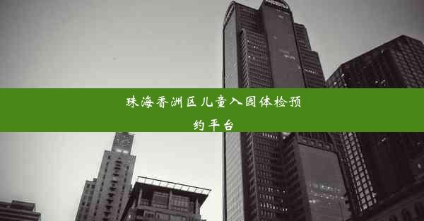 珠海香洲区儿童入园体检预约平台