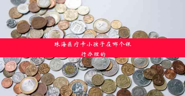 珠海医疗卡小孩子在哪个银行办理的