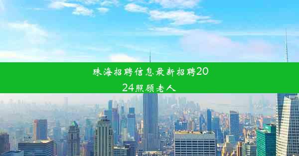 珠海招聘信息最新招聘2024照顾老人