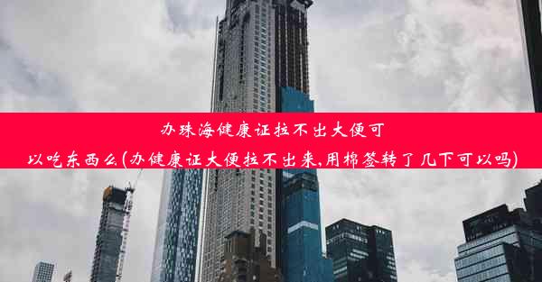 办珠海健康证拉不出大便可以吃东西么(办健康证大便拉不出来,用棉签转了几下可以吗)