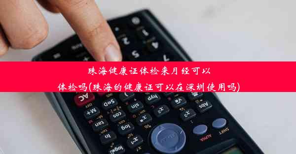 <b>珠海健康证体检来月经可以体检吗(珠海的健康证可以在深圳使用吗)</b>