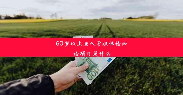 60岁以上老人常规体检必检项目是什么