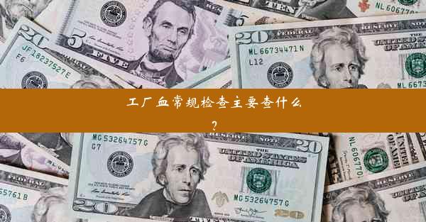 <b>工厂血常规检查主要查什么？</b>