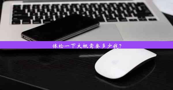 体检一下大概需要多少钱？