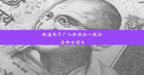 珠海电子厂入职体检一般检查哪些项目