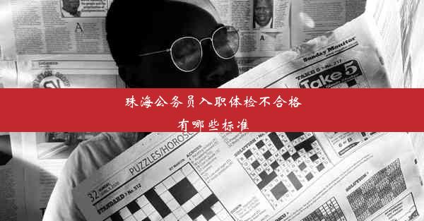 <b>珠海公务员入职体检不合格有哪些标准</b>