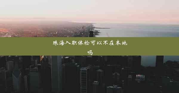 珠海入职体检可以不在本地吗