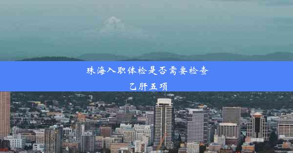 珠海入职体检是否需要检查乙肝五项