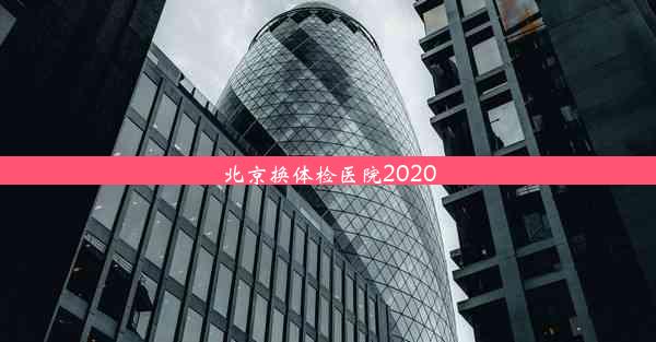 北京换体检医院2020