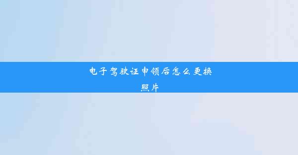 电子驾驶证申领后怎么更换照片