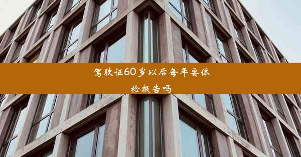 驾驶证60岁以后每年要体检报告吗