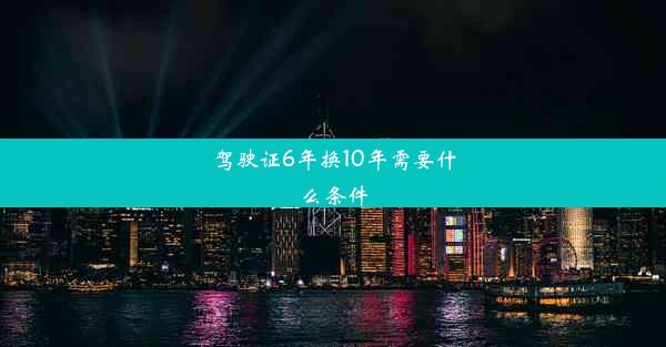 驾驶证6年换10年需要什么条件