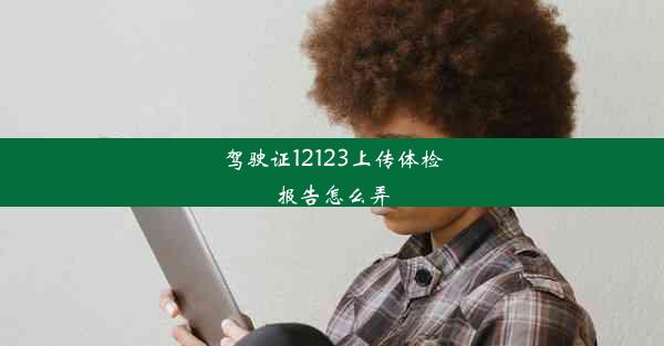 驾驶证12123上传体检报告怎么弄