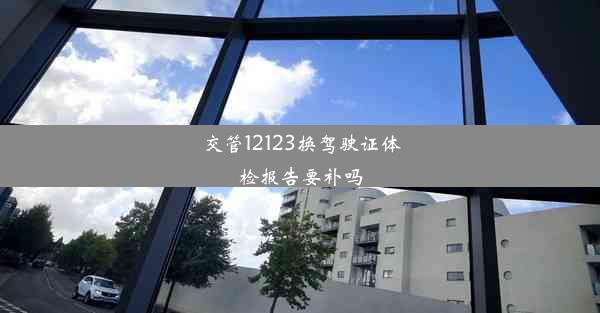 <b>交管12123换驾驶证体检报告要补吗</b>