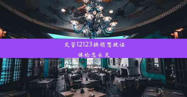 交管12123换领驾驶证体检怎么交