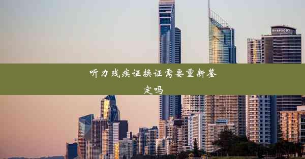 <b>听力残疾证换证需要重新鉴定吗</b>