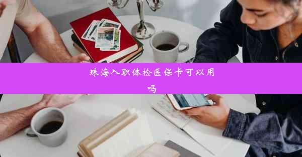 珠海入职体检医保卡可以用吗