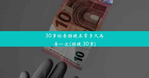 30岁检查肠镜正常多久再查一次(肠镜 30岁)