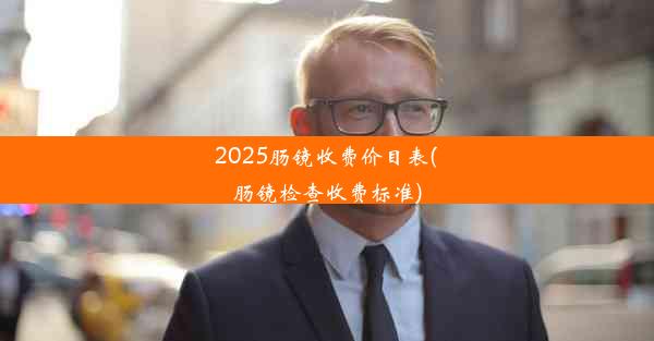 2025肠镜收费价目表(肠镜检查收费标准)