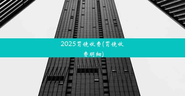 2025胃镜收费(胃镜收费明细)