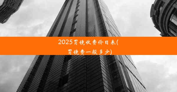 2025胃镜收费价目表(胃镜费一般多少)