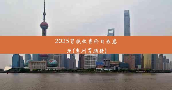 2025胃镜收费价目表惠州(惠州胃肠镜)