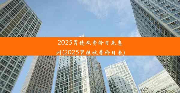 2025胃镜收费价目表惠州(2025胃镜收费价目表)