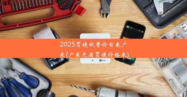 2025胃镜收费价目表广东(广东无痛胃镜价格表)