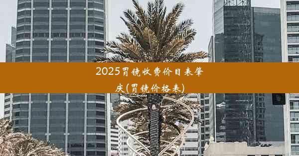 2025胃镜收费价目表肇庆(胃镜价格表)