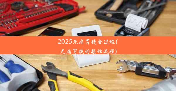 <b>2025无痛胃镜全过程(无痛胃镜的操作流程)</b>