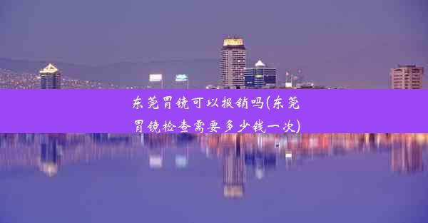 <b>东莞胃镜可以报销吗(东莞胃镜检查需要多少钱一次)</b>