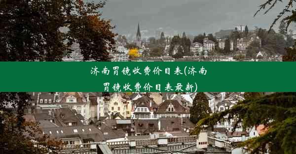 济南胃镜收费价目表(济南胃镜收费价目表最新)