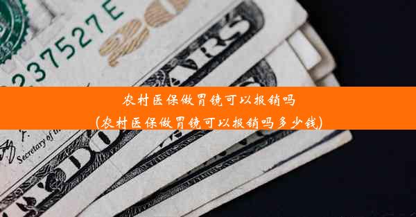 农村医保做胃镜可以报销吗(农村医保做胃镜可以报销吗多少钱)