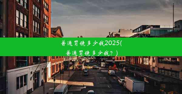 普通胃镜多少钱2025(普通胃镜多少钱？)