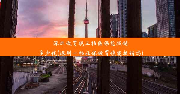 深圳做胃镜三档医保能报销多少钱(深圳一档社保做胃镜能报销吗)