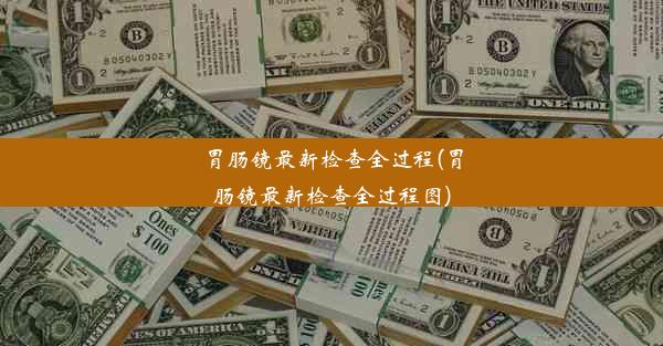 胃肠镜最新检查全过程(胃肠镜最新检查全过程图)