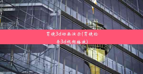 胃镜3d动画演示(胃镜检查3d视频播放)