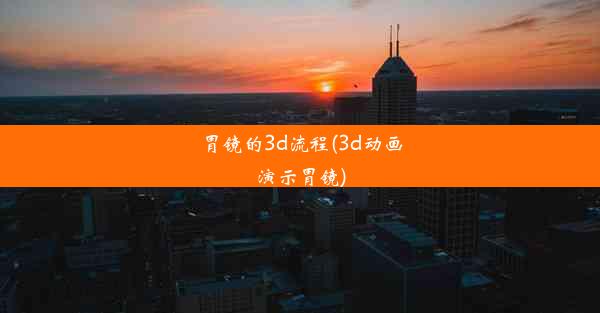 胃镜的3d流程(3d动画演示胃镜)