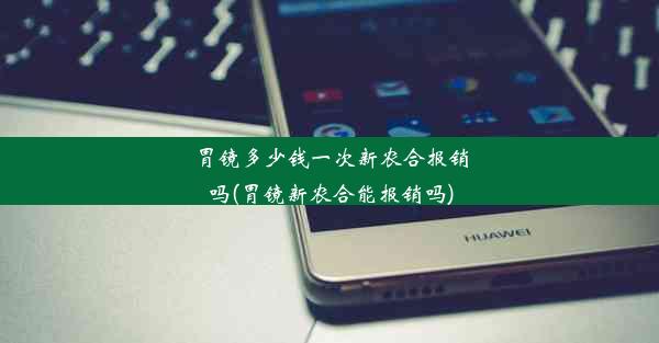 胃镜多少钱一次新农合报销吗(胃镜新农合能报销吗)