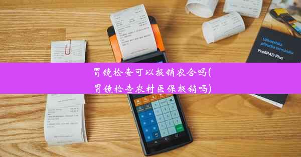 胃镜检查可以报销农合吗(胃镜检查农村医保报销吗)