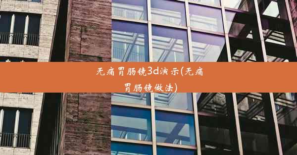 <b>无痛胃肠镜3d演示(无痛胃肠镜做法)</b>